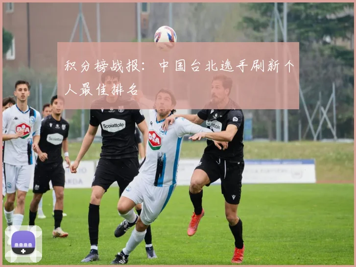 积分榜战报:中国台北选手刷新个人最佳排名
